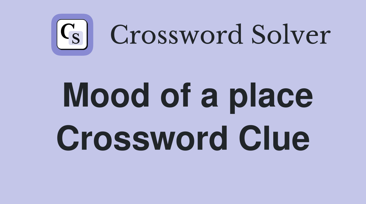 Mood of a place Crossword Clue Answers Crossword Solver